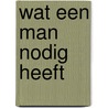 Wat een man nodig heeft door Onbekend