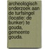 Archeologisch onderzoek aan de Turfsingel (locatie: De Bunker) te Gouda, gemeente Gouda.