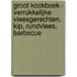 Groot kookboek - verrukkelijke vleesgerechten, kip, rundvlees, barbecue