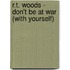 R.T. Woods - don't be at war (with yourself)