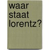 Waar staat Lorentz? by Martijn van Calmthout
