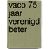 VACO 75 jaar verenigd beter