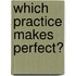 Which practice makes perfect?