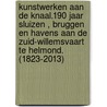 Kunstwerken aan de Knaal.190 jaar sluizen , bruggen en havens aan de Zuid-Willemsvaart te Helmond. (1823-2013) door Giel Van Hooff