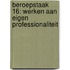 Beroepstaak 16: werken aan eigen professionaliteit