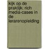 Kijk op de praktijk: rich media-cases in de lerarenopleiding