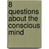 8 questions about the conscious mind