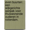 Even Buurten: een wijkgerichte aanpak voor thuiswonende ouderen in Rotterdam. door Jane Cramm