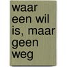 Waar een wil is, maar geen weg door Onbekend