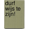 Durf wijs te zijn! by Jan van Gijn