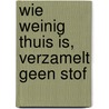 Wie weinig thuis is, verzamelt geen stof by Unknown