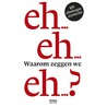Waarom zeggen we eh? door Juliette Vasterman