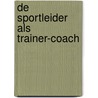 De sportleider als trainer-coach by Unknown