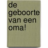 De geboorte van een oma! door Edith Brederode van der Eijk