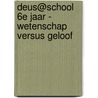 Deus@school 6e jaar - wetenschap versus geloof by Unknown