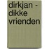Dirkjan - dikke vrienden