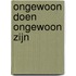 Ongewoon doen ongewoon zijn