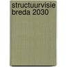 Structuurvisie Breda 2030 door Onbekend