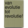 Van evolutie tot revolutie! door N. Loonen -Van Es