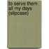 To serve them all my days (slipcase)