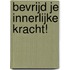 Bevrijd je innerlijke kracht!