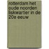 Rotterdam het oude noorden liskwartier in de 20e eeuw