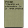 Wetboek registratie- en successierechten 2013 bulk deloittte by Unknown