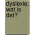 Dyslexie, wat is dat?