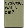 Dyslexie, wat is dat? door Thea Vogelaar