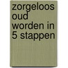 Zorgeloos oud worden in 5 stappen by Unknown