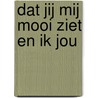 Dat jij mij mooi ziet en ik jou door Anne Bijlsma