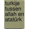 Turkije tussen Allah en Atatürk door Onbekend