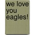 We love you Eagles!