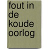 Fout in de Koude Oorlog door Martin Bossenbroek