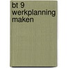 BT 9 Werkplanning maken door Onbekend