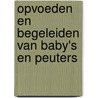 Opvoeden en begeleiden van baby's en peuters by Unknown