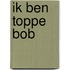 Ik ben toppe Bob