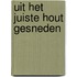 Uit het juiste hout gesneden