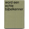 Word een echte bijbelkenner by Tanneke Dorgelo