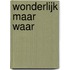 Wonderlijk maar waar