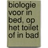 Biologie voor in bed, op het toilet of in bad