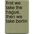 First we take The Hague, then we take Berlin