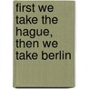 First we take The Hague, then we take Berlin door Elien Haentjens