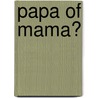Papa of mama? by Rien Geluk