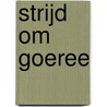 Strijd om Goeree by Gert Koese