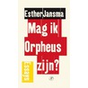 Mag ik Orpheus zijn? by Esther Jansma