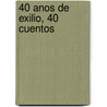 40 anos de exilio, 40 cuentos door A.G. Contreras Droguett
