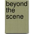 Beyond the scene