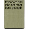 Feyenoord 100 jaar, het moet eens gezegd! door Jaap Martens
