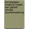 Kennispaper: cradle to cradle, een geheel nieuwe bouwbenadering by Maarten Wiersma